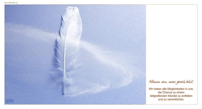 Nimm an, was geschieht. Wir haben die Möglichkeit in uns, die Chance zu einem tiefgreifenden Wandel zu entfalten und zu verwirklichen.