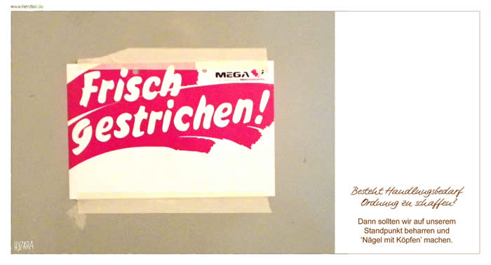 Auf gehts - Besteht Handlungsbedarf Ordnung zu schaffen?  Dann sollten wir auf unserem Standpunkt beharren und "Nägel mit Köpfen" machen.