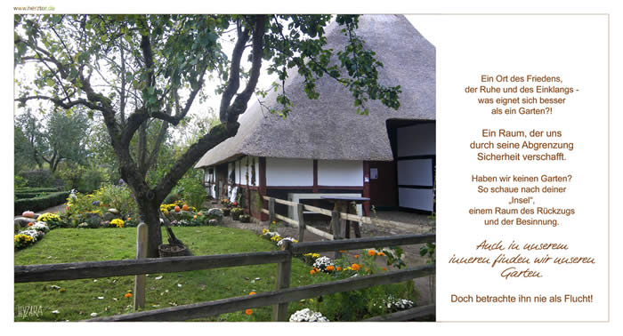 Der Garten - Ein Ort des Friedens, der Ruhe und des Einklangs - was eignet sich besser als ein Garten?! Ein Raum, der uns durch seine Abgrenzung Sicherheit verschafft. Haben wir keinen Garten? So schaue nach deiner „Insel“, einem Raum des Rückzugs und der Besinnung. Auch in unserem inneren finden wir unseren Garten. Doch betrachte ihn nie als Flucht