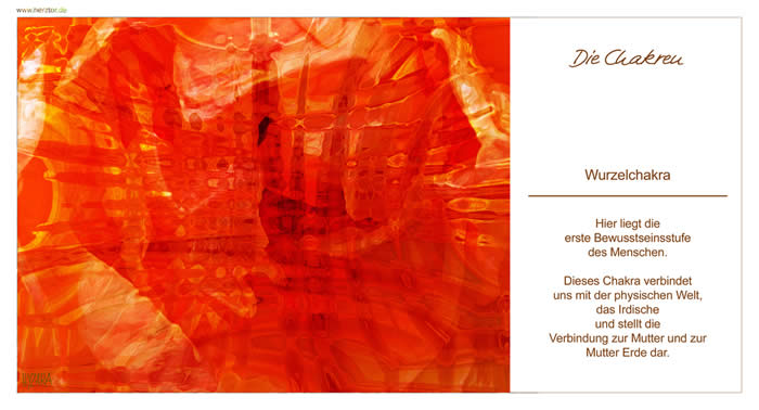 Wurzelchakra Hier liegt die erste Bewusstseinsstufe des Menschen. Dieses Chakra verbindet uns mit der physischen Welt, das Irdische und stellt die Verbindung zur Mutter und zur Mutter Erde dar. Die Chakren - 1 Das Wurzelchakra