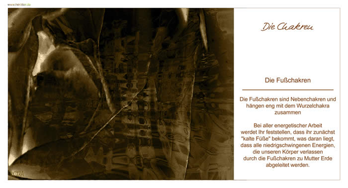 Die Fußchakren sind Nebenchakren und hängen eng mit dem Wurzelchakra zusammen. Bei aller energetischer Arbeit werdet Ihr feststellen, dass ihr zunächst "kalte Füße" bekommt, was daran liegt, dass alle niedrigschwingenen Energien, die unseren Körper verlassen durch die Fußchakren zu Mutter Erde abgeleitet werden. Die Chakren - 9 Die Fußchakren