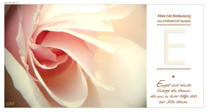 Engel sind reinste Energie des Kosmos, die uns in ihrer Hilfe stets zur Seite stehen. Viele unserer Buchstaben beginnen wir mit der senkrechten Linie von oben nach unten zu schreiben, mit der direkten Verbindung des KOSMOS, des GÖTTLICHEN mit uns. Auch hier im Buchstaben "E". Drei Linien führen in die in gleichem Abstand von der senkrechten Linie ab. Ebenen - die SEELE / GEIST / KÖRPER symbolisieren. wie auch die SPIRITUELLE (oberste Linie) unsere MITTE (mittlere Linie) IRDISCHE Ebene (Untere Linie) EINHEIT: EINS ZU WERDEN mit der HILFE GOTTES symbolisiert das "E". Und als EINHEIT mit GOTT auch in allem Irdischen zu wirken. E - Das KOSMISCHE Alphabet