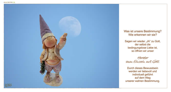 Herztor - Was ist unsere Bestimmung? Wie erkennen wir sie? Sagen wir wieder „JA“ zu Gott, der selbst die bedingungslose Liebe ist, so öffnen wir unser Herztor zum Einssein mit Gott. Durch dieses Bewusstsein werden wir liebevoll und individuell geführt auf dem Weg unserer wahren Bestimmung.