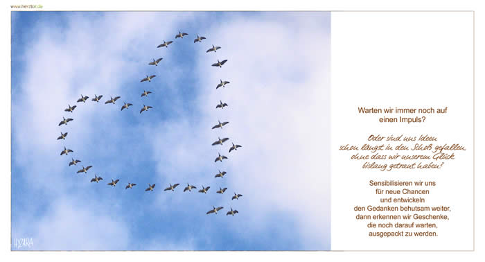 Himmelsherz - Warten wir immer noch auf einen Impuls? Oder sind uns Ideen schon längst in den Schoß gefallen, ohne dass wir unserem Glück bislang getraut haben? Sensibilisieren wir uns für neue Chancen und entwickeln den Gedanken behutsam weiter, dann erkennen wir Geschenke, die noch darauf warten, ausgepackt zu werden.