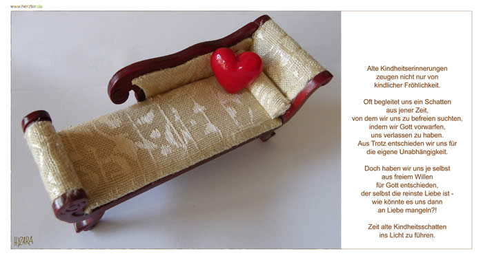 Kindheit - Alte Kindheitserinnerungen zeugen nicht nur von kindlicher Fröhlichkeit. Oft begleitet uns ein Schatten aus jener Zeit, von dem wir uns zu befreien suchten, indem wir Gott vorwarfen, uns verlassen zu haben. Aus Trotz entschieden wir uns für die eigene Unabhängigkeit. Doch haben wir uns je selbst aus freiem Willen für Gott entschieden, der selbst die reinste Liebe ist - wie könnte es uns dann an Liebe mangeln?! Zeit alte Kindheitsschatten ins Licht zu führen.