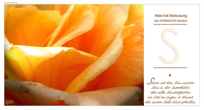 Sehen wir den Sinn unseres Seins in der Superlative, über alle Schwierigkeiten ein Lied zu singen, so stimmt dies unsere Seele sicher fröhlich. Der Buchstabe "S" ist ein SYMBOL Deiner eigenen GÖTTLICHKEIT, so wie GOTT uns nach SEINEM Abbild schuf. Das "S" ist ein Zeichen HÖCHSTER KRAFT und ENERGIE, wie eine SCHLANGE windet sich das "S" empor. Die Schlange symbolisiert in der SPIRITUELLEN Sicht das ERWACHEN unserer "MERKABA" (MER = LICHT, KA = Geist, BA = Seele) und somit für die ENTWICKLUNG unseres LICHTKÖRPERPROZESSES. Kurz gesagt, die MERKABA beinhaltet unseren LICHTKÖRPER und dient als LICHTKÖRPER-GEFÄHRT! Nicht zufällig war es auch die Schlange, die in der biblischen Geschichte den Apfel reichte: Das LEBEN ist nicht die Existenz in einem sinnbildlichen Paradies, sondern die FREIHEIT eines Jeden, SEIN LEBEN SELBST UND FREI ZU GESTALTEN. Die LIEBE GOTTES zu uns ist so groß, dass GOTT uns damit auch für REIF und ERWACHSEN ansieht, unser Leben selbst zu formen, durch eigenen FREIEN WILLEN, wie es im Pardies mit Eva und Adam geschah. Die SCHLANGE ist somit keineswegs Sinnbild des Bösen, sondern ZEICHEN unserer FREIHEIT und unseres WILLENS. S - Das KOSMISCHE Alphabet