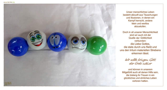 Zuversicht - Unser menschliches Leben besteht allzuoft aus Täuschungen und Illusionen, in denen ein Kampf herrscht, andere klein und wertlos abzustufen.  Doch in all unserer Menschlichkeit sind wir auch mit der Quelle der Göttlichkeit verbunden: die Liebe Gottes, die stets durch uns fließt und uns den Irrtum materiellen Strebens erkennen lässt. Wir alle bringen Gott der Erde näher und können in unserem Mitgefühll auch all denen Hilfe sein, die bislang ihr Trauen in ein glückliches und ehrliches Leben verloren hatten.